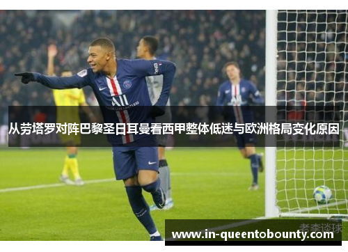 从劳塔罗对阵巴黎圣日耳曼看西甲整体低迷与欧洲格局变化原因 从劳塔罗对阵巴黎圣日耳曼看西甲整体低迷与欧洲格局变化原因