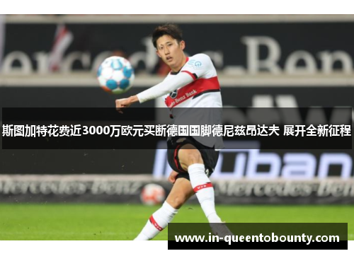 斯图加特花费近3000万欧元买断德国国脚德尼兹昂达夫 展开全新征程 斯图加特花费近3000万欧元买断德国国脚德尼兹昂达夫 展开全新征程